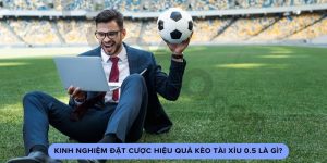 Kinh nghiệm đặt cược hiệu quả kèo tài xỉu 0.5 là gì?